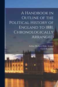 A Handbook in Outline of the Political History of England to 1881 [microform]. Chronologically Arranged