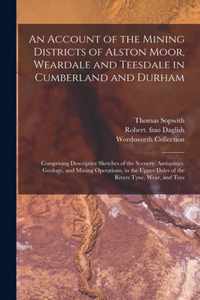 An Account of the Mining Districts of Alston Moor, Weardale and Teesdale in Cumberland and Durham