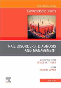 Nail Disorders: Diagnosis and Management, An Issue of Dermatologic Clinics