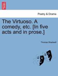 The Virtuoso. a Comedy, Etc. [In Five Acts and in Prose.]