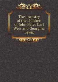 The ancestry of the children of John Peter Carl Weis and Georgina Lewis