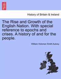 The Rise and Growth of the English Nation. With special reference to epochs and crises. A history of and for the people.
