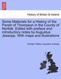 Some Materials for a History of the Parish of Thompson in the County of Norfolk. Edited with Preface and Introductory Notes by Augustus Jessopp. with Maps and Illustrations