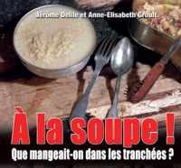 a la Soupe: La Cuisine Dans Les Tranchées