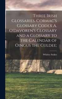 Three Irish Glossaries. Cormac's Glossary Codex A. O'Davoren's Glossary and a Glossary to the Calendar of Oingus the Culdee;