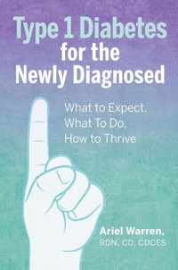 Type 1 Diabetes for the Newly Diagnosed: What to Expect, What to Do, How to Thrive
