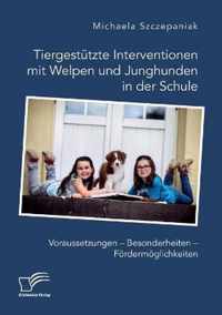 Tiergestutzte Interventionen mit Welpen und Junghunden in der Schule. Voraussetzungen - Besonderheiten - Foerdermoeglichkeiten
