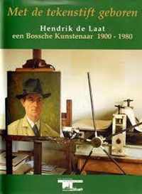 Met de tekenstift geboren - Hendrik de Laat een Bossche Kunstenaar 1900 - 1980