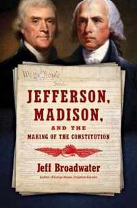 Jefferson, Madison, and the Making of the Constitution