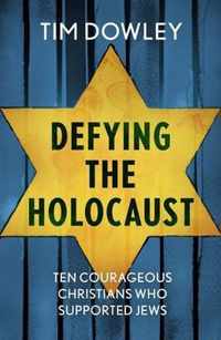 Defying the Holocaust Ten courageous Christians who supported Jews