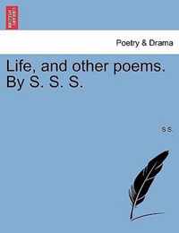 Life, and Other Poems. by S. S. S.