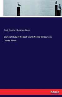 Course of study of the Cook County Normal School, Cook County, Illinois