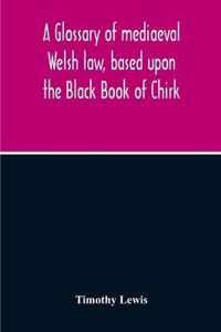 A Glossary Of Mediaeval Welsh Law, Based Upon The Black Book Of Chirk