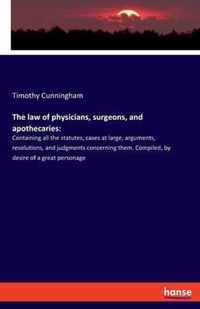 The law of physicians, surgeons, and apothecaries