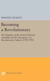 Becoming a Revolutionary - The Deputies of the French National Assembly and the Emergence of a Revolutionary Culture (1789-1790)