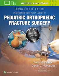 Boston Children's Illustrated Tips and Tricks  in Pediatric Orthopaedic Fracture Surgery
