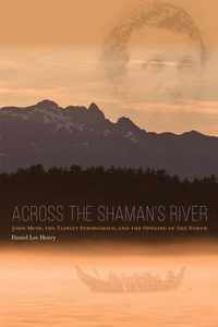 Across the Shaman`s River - John Muir, the Tlingit Stronghold, and the Opening of the North