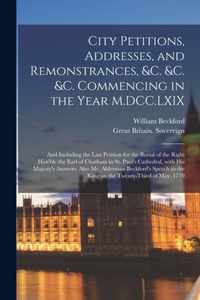 City Petitions, Addresses, and Remonstrances, &c. &c. &c. Commencing in the Year M.DCC.LXIX [microform]