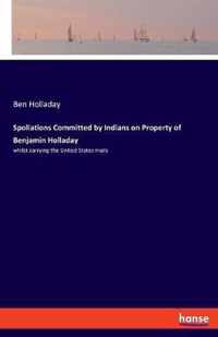 Spoliations Committed by Indians on Property of Benjamin Holladay