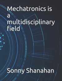 Mechatronics is a multidisciplinary field