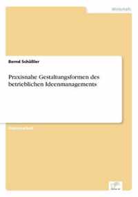 Praxisnahe Gestaltungsformen des betrieblichen Ideenmanagements