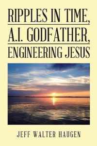 Ripples in Time, A.I. Godfather, Engineering Jesus