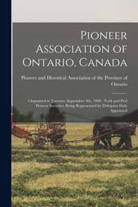 Pioneer Association of Ontario, Canada [microform]: Organized at Toronto, September 4th, 1888