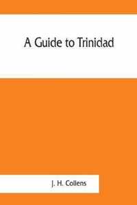 A guide to Trinidad. A hand-book for the use of tourists and visitors