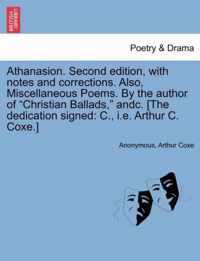 Athanasion. Second Edition, with Notes and Corrections. Also, Miscellaneous Poems. by the Author of Christian Ballads, Andc. [The Dedication Signed