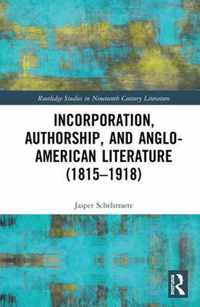 Incorporation, Authorship, and Anglo-American Literature (1815-1918)