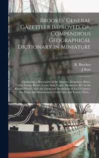 Brookes' General Gazetteer Improved, or, Compendious Geographical Dictionary in Miniature [microform]: Containing a Description of the Empires, Kingdoms, States, Cities, Towns, Rivers, Lakes, Seas, Capes, Mountains, &c. in the Known World