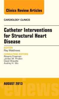 Catheter Interventions for Structural Heart Disease, An Issue of Cardiology Clinics