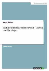 Evolutions-biologische Theorien I - Darwin und Nachfolger