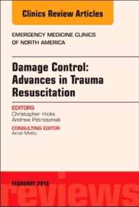 Damage Control: Advances in Trauma Resuscitation, An Issue of Emergency Medicine Clinics of North America