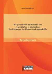 Biografiearbeit mit Kindern und Jugendlichen in stationaren Einrichtungen der Kinder- und Jugendhilfe