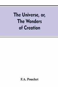 The universe, or, The wonders of creation. The infinitely great and the infinitely little