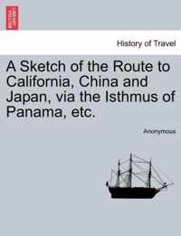 A Sketch of the Route to California, China and Japan, Via the Isthmus of Panama, Etc.