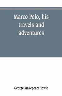 Marco Polo, his travels and adventures