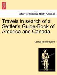 Travels in Search of a Settler's Guide-Book of America and Canada.