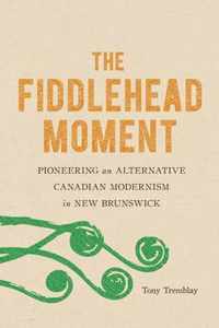 The Fiddlehead Moment Pioneering an Alternative Canadian Modernism in New Brunswick