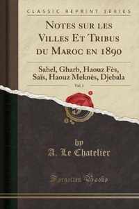 Notes sur les Villes Et Tribus du Maroc en 1890, Vol. 1