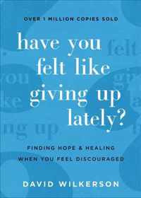 Have You Felt Like Giving Up Lately? - Finding Hope and Healing When You Feel Discouraged