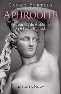 Pagan Portals  Aphrodite  Encountering the Goddess of Love & Beauty & Initiation