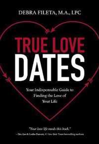 True Love Dates Your Indispensable Guide to Finding the Love of Your Life