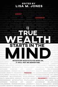 True Wealth Starts in the Mind: Whatever man puts his mind on, it will not be denied him