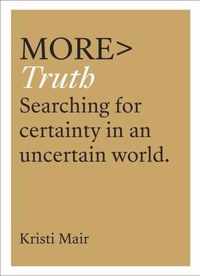 More Truth: Searching for Certainty in an Uncertain World