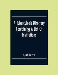 A Tuberculosis Directory Containing A List Of Institutions, Associations And Other Agencies Dealing With Tuberculosis In The United States And Canada Compiled By The National Association For The Study And Prevention Of Tuberculosis