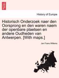 Historisch onderzoek naer den oorsprong en den waren naem der openbare plaetsen en andere oudheden van Antwerpen. [with maps.]