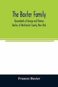 The Baxter family, descendants of George and Thomas Baxter, of Westchester County, New York, as well as some West Virginia and South Carolina lines