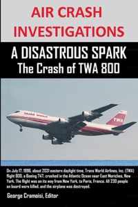 AIR CRASH INVESTIGATIONS A DISASTROUS SPARK The Crash of TWA 800